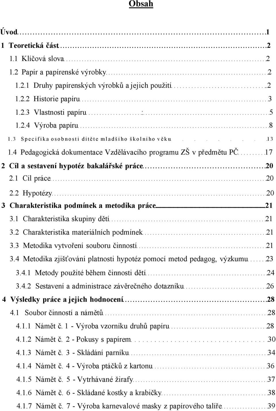 2 Hypotézy 20 3 Charakteristika podmínek a metodika práce 21 3.1 Charakteristika skupiny dětí 21 3.2 Charakteristika materiálních podmínek 21 3.3 Metodika vytvoření souboru činností 21 3.
