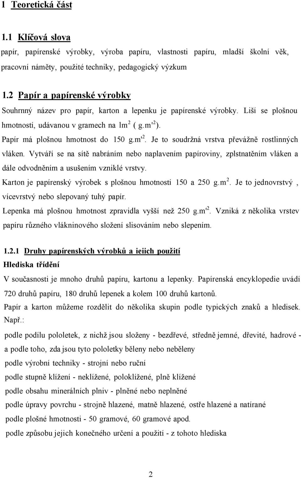 m' 2. Je to soudržná vrstva převážně rostlinných vláken. Vytváří se na sítě nabráním nebo naplavením papíroviny, zplstnatěním vláken a dále odvodněním a usušením vzniklé vrstvy.