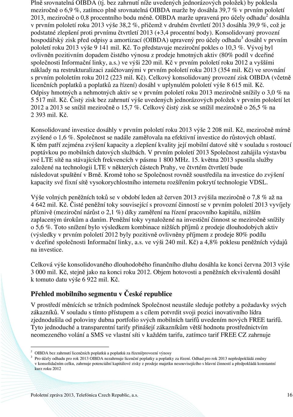 OIBDA marže upravená pro účely odhadu 2 dosáhla v prvním pololetí roku 2013 výše 38,2 %, přičemž v druhém čtvrtletí 2013 dosáhla 39,9 %, což je podstatné zlepšení proti prvnímu čtvrtletí 2013 (+3,4