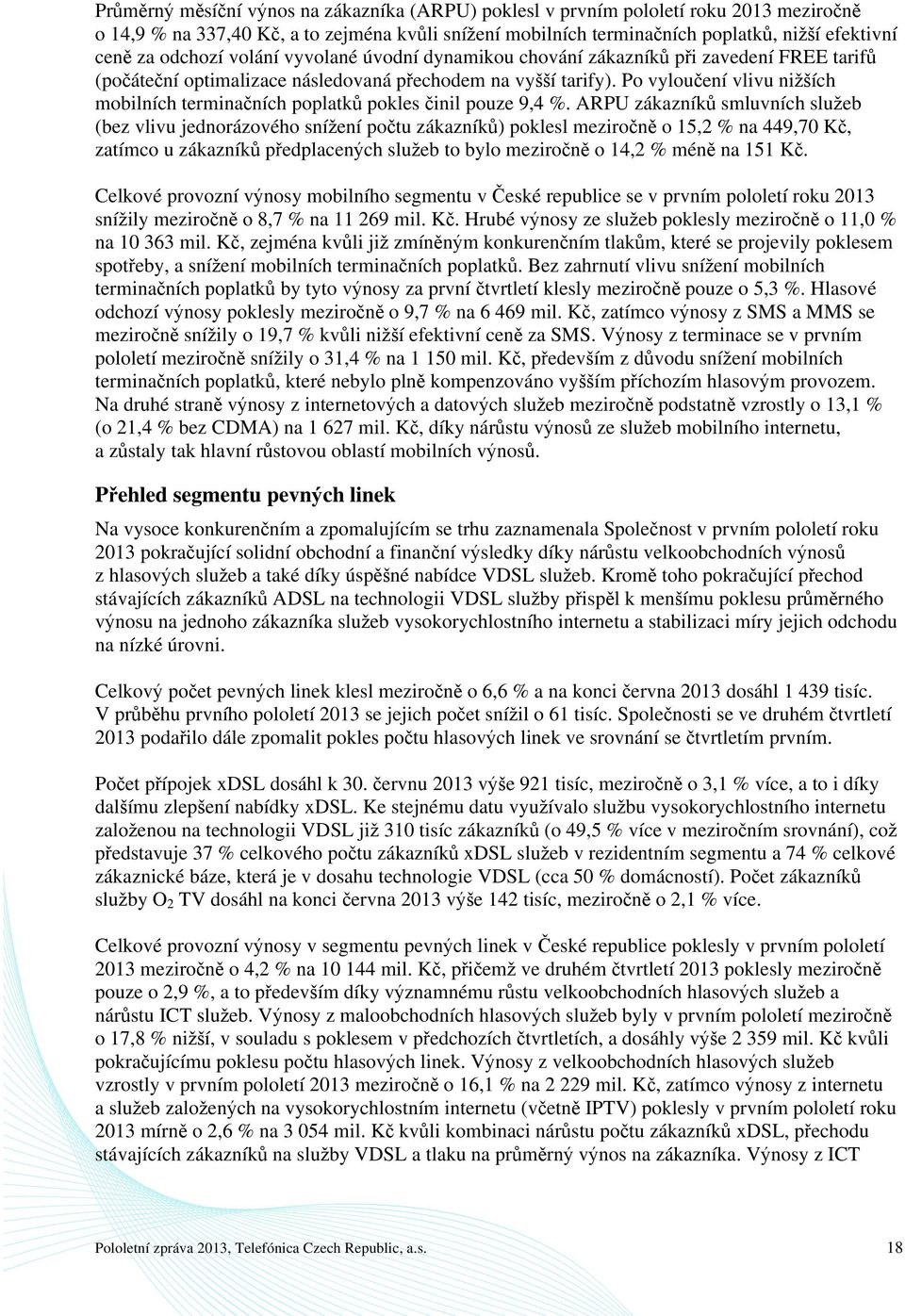 Po vyloučení vlivu nižších mobilních terminačních poplatků pokles činil pouze 9,4 %.