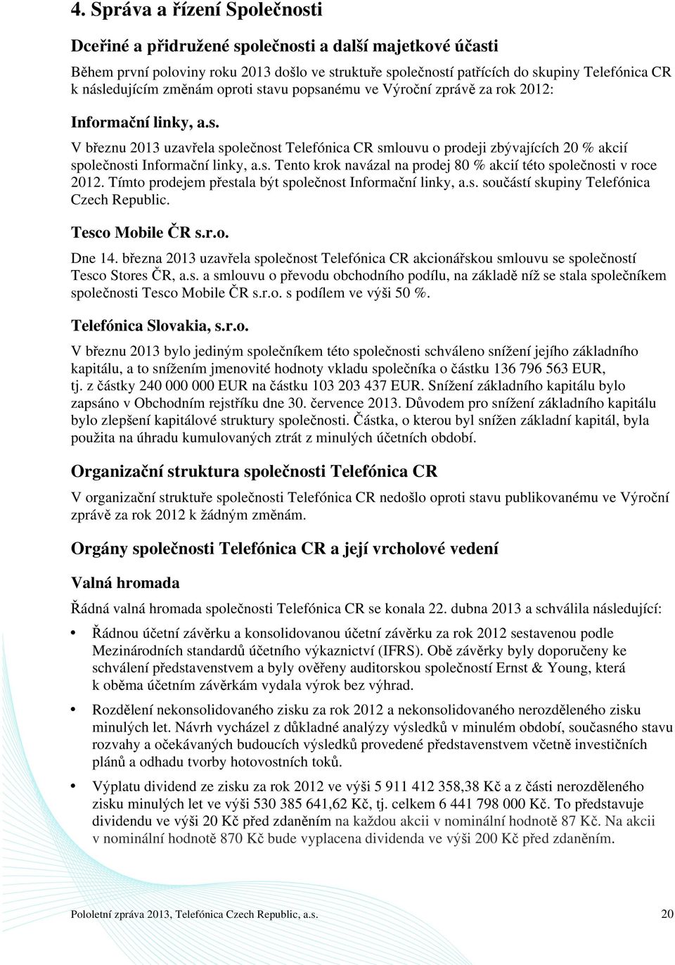 s. Tento krok navázal na prodej 80 % akcií této společnosti v roce 2012. Tímto prodejem přestala být společnost Informační linky, a.s. součástí skupiny Telefónica Czech Republic. Tesco Mobile ČR s.r.o. Dne 14.