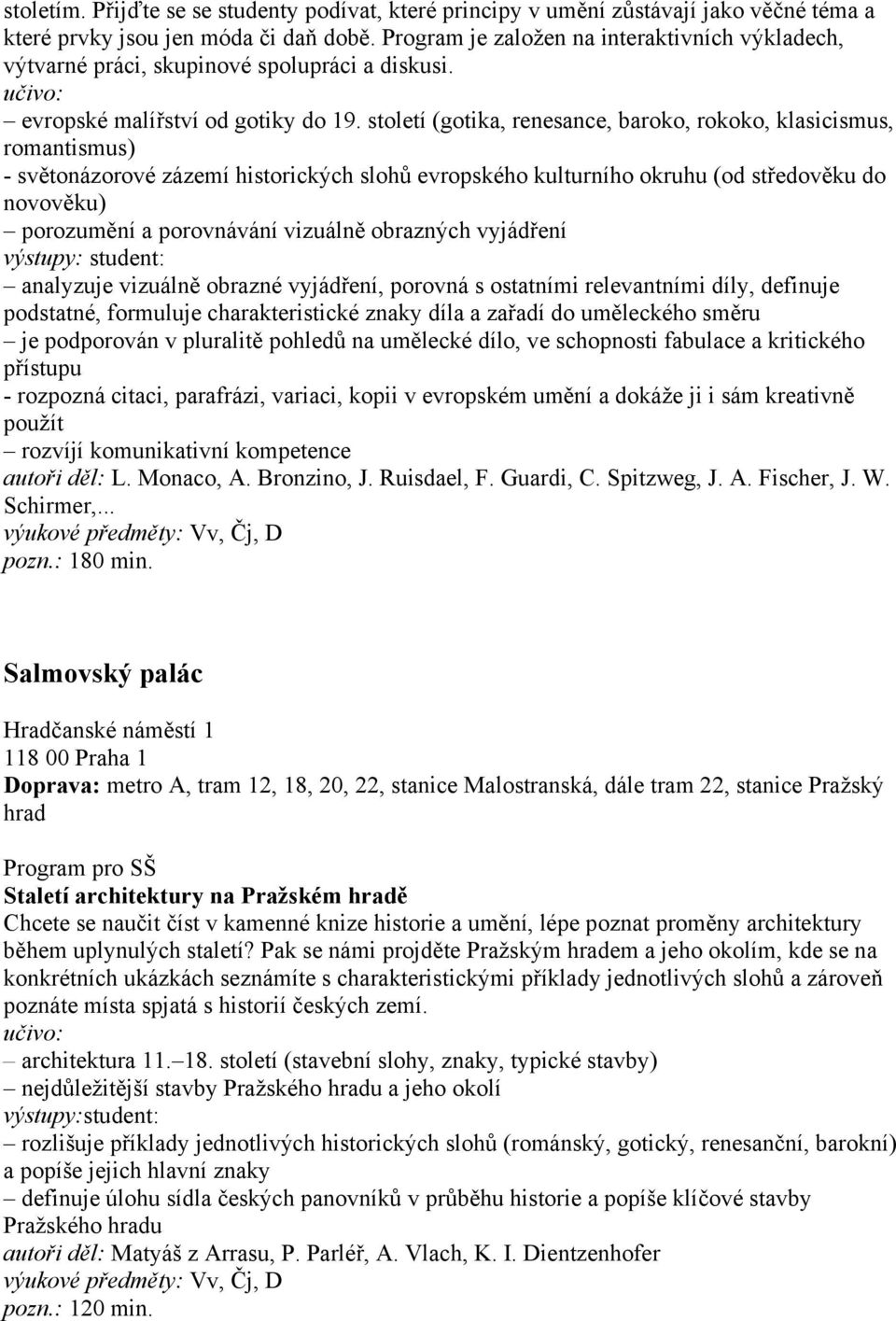 století (gotika, renesance, baroko, rokoko, klasicismus, romantismus) - světonázorové zázemí historických slohů evropského kulturního okruhu (od středověku do novověku) porozumění a porovnávání