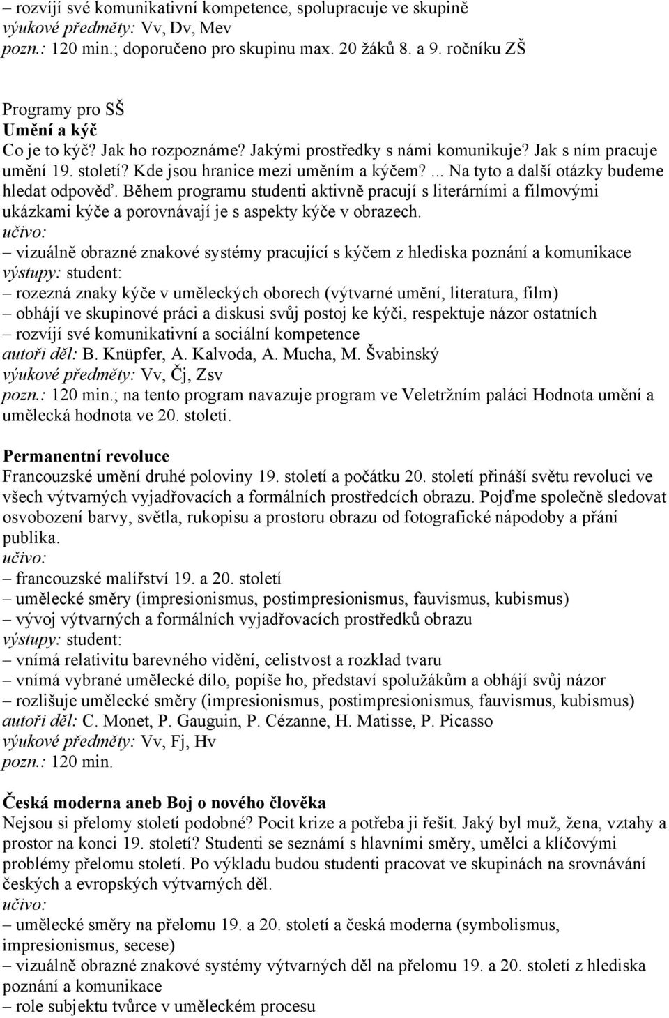 ... Na tyto a další otázky budeme hledat odpověď. Během programu studenti aktivně pracují s literárními a filmovými ukázkami kýče a porovnávají je s aspekty kýče v obrazech.