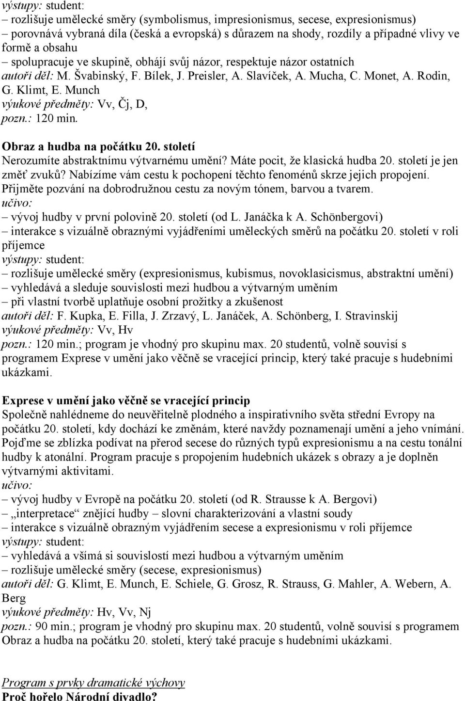 : 120 min. Obraz a hudba na počátku 20. století Nerozumíte abstraktnímu výtvarnému umění? Máte pocit, že klasická hudba 20. století je jen změť zvuků?