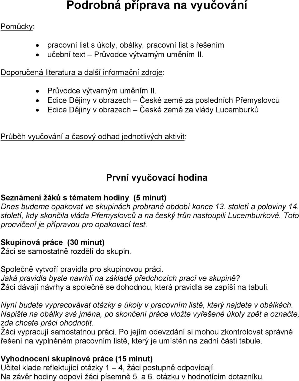 Edice Dějiny v obrazech České země za posledních Přemyslovců Edice Dějiny v obrazech České země za vlády Lucemburků Průběh vyučování a časový odhad jednotlivých aktivit: První vyučovací hodina