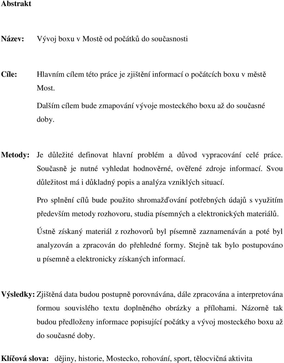 Současně je nutné vyhledat hodnověrné, ověřené zdroje informací. Svou důležitost má i důkladný popis a analýza vzniklých situací.