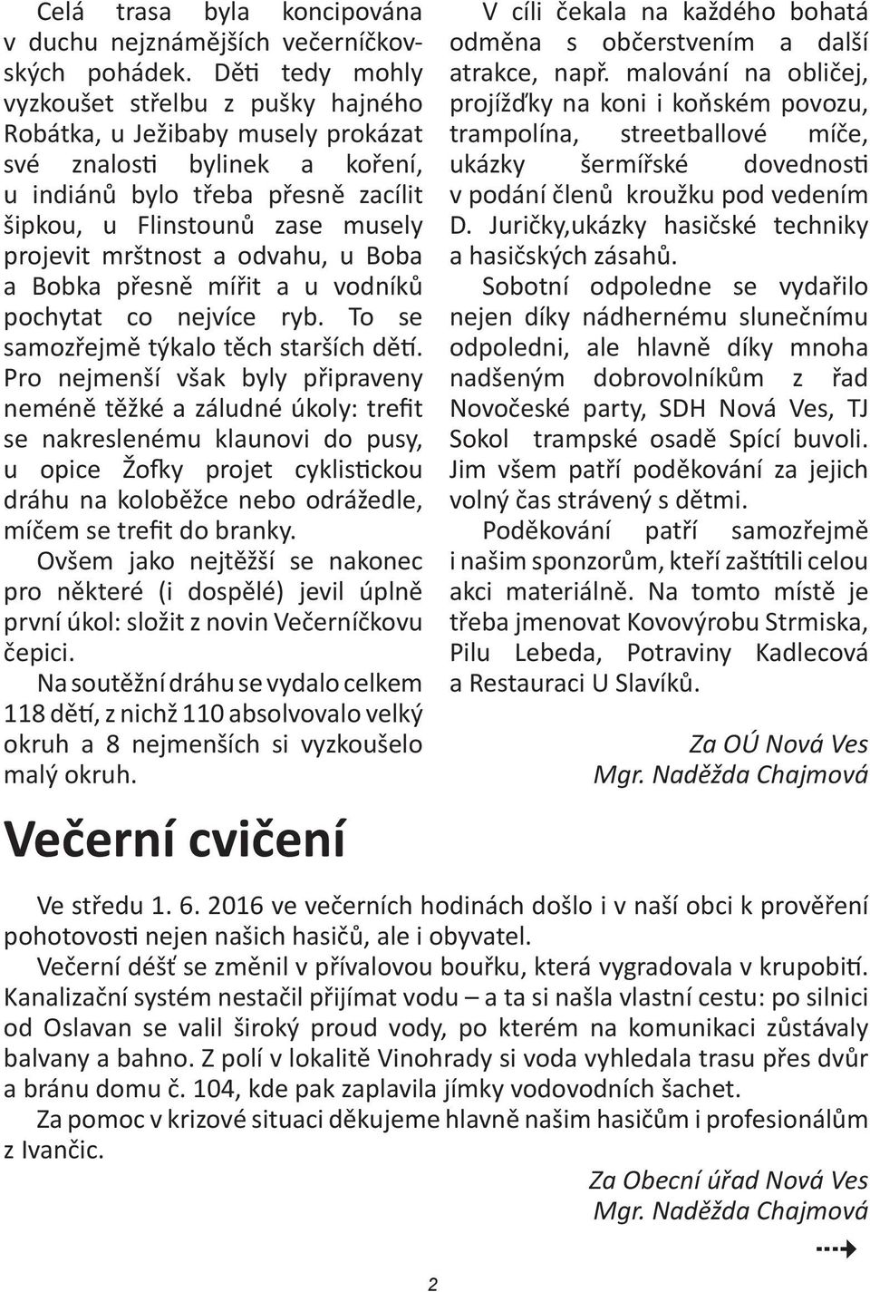 mrštnost a odvahu, u Boba a Bobka přesně mířit a u vodníků pochytat co nejvíce ryb. To se samozřejmě týkalo těch starších dětí.