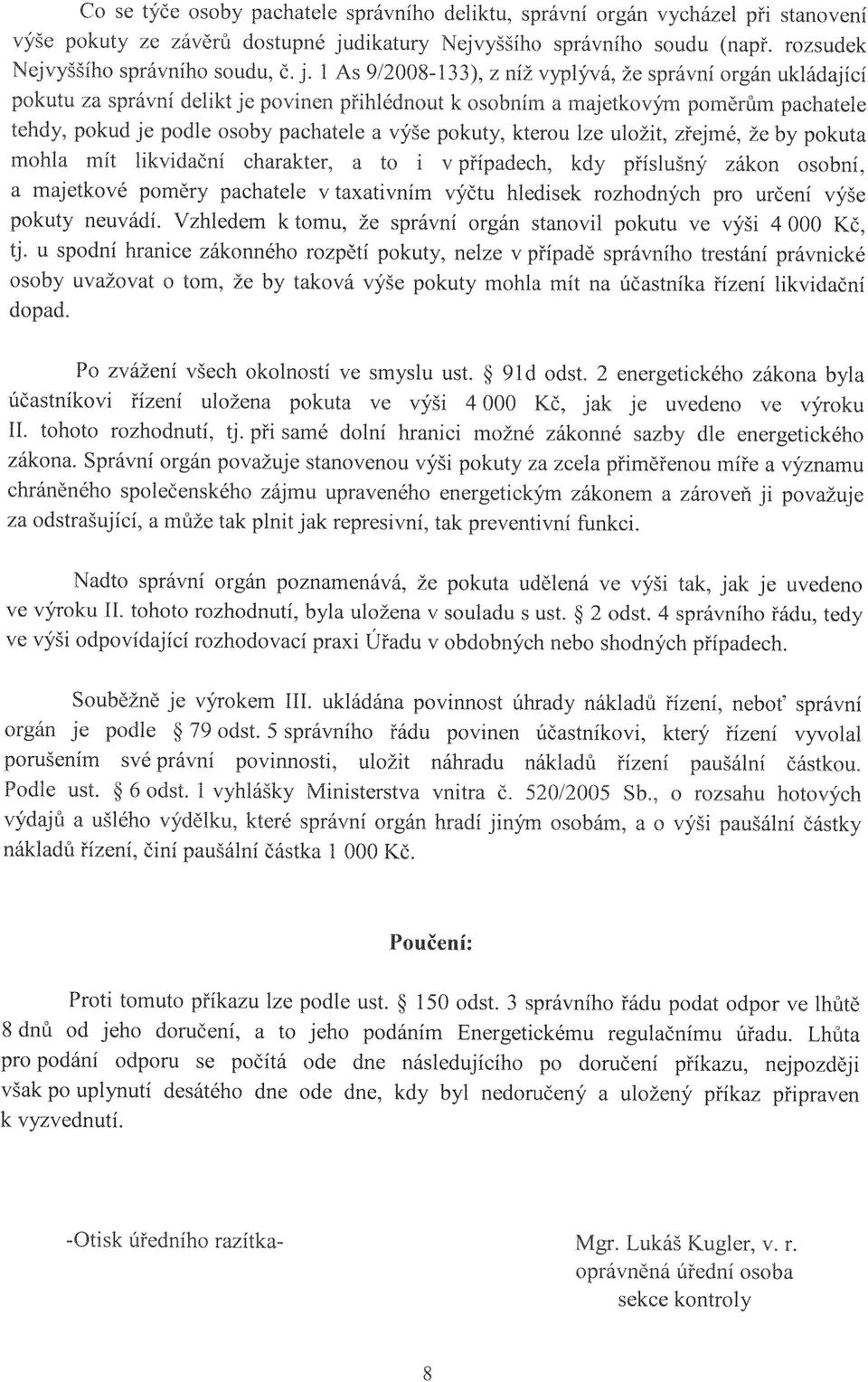 pokuty, kterou lze uložit, zřejmé, že by pokuta mohla mít likvidační charakter, a to i v případech, kdy příslušný zákon osobní, a majetkové poměry pachatele v taxativním výčtu hledisek rozhodných pro