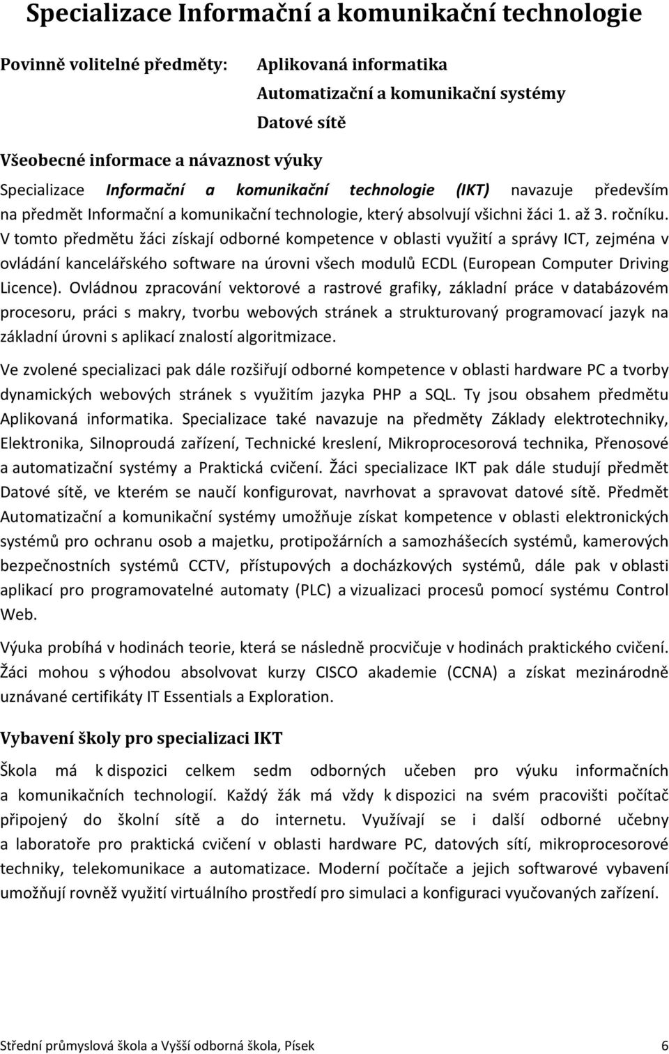 V tomto předmětu žáci získají odborné kompetence v oblasti využití a správy ICT, zejména v ovládání kancelářského software na úrovni všech modulů ECDL (European Computer Driving Licence).