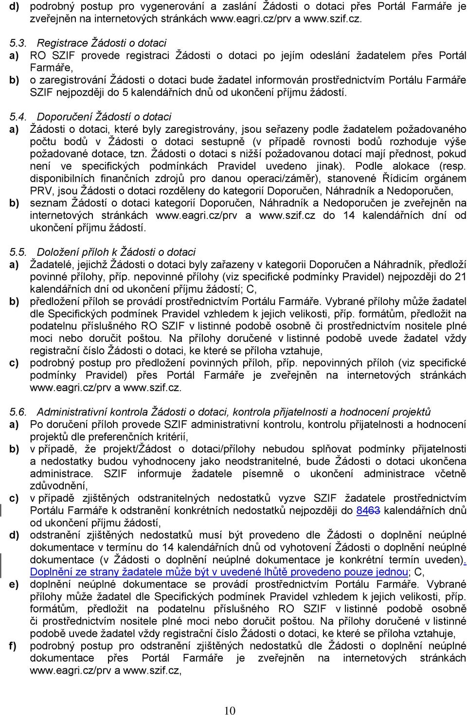 prostřednictvím Portálu Farmáře SZIF nejpozději do 5 kalendářních dnů od ukončení příjmu žádostí. 5.4.