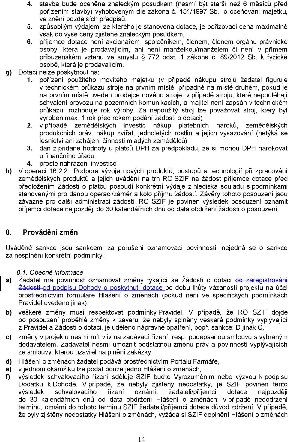 příjemce dotace není akcionářem, společníkem, členem, členem orgánu právnické osoby, která je prodávajícím, ani není manželkou/manželem či není v přímém příbuzenském vztahu ve smyslu 772 odst.