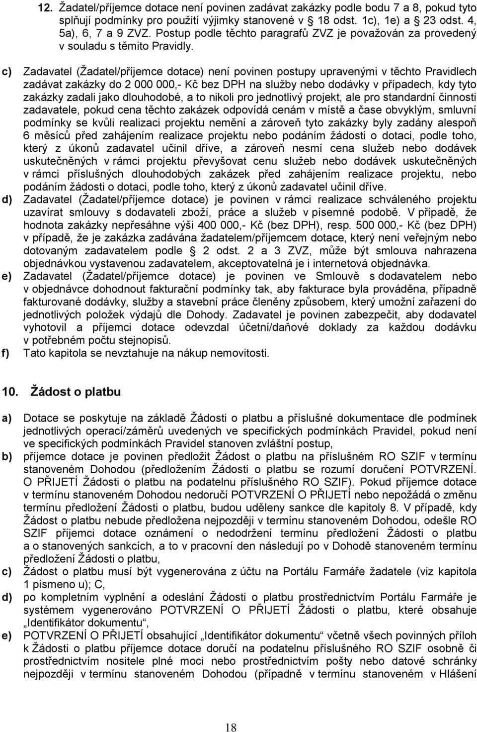 c) Zadavatel (Žadatel/příjemce dotace) není povinen postupy upravenými v těchto Pravidlech zadávat zakázky do 2 000 000,- Kč bez DPH na služby nebo dodávky v případech, kdy tyto zakázky zadali jako