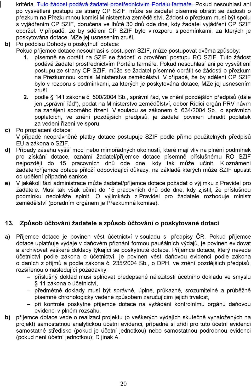 Žádost o přezkum musí být spolu s vyjádřením CP SZIF, doručena ve lhůtě 30 dnů ode dne, kdy žadatel vyjádření CP SZIF obdržel.