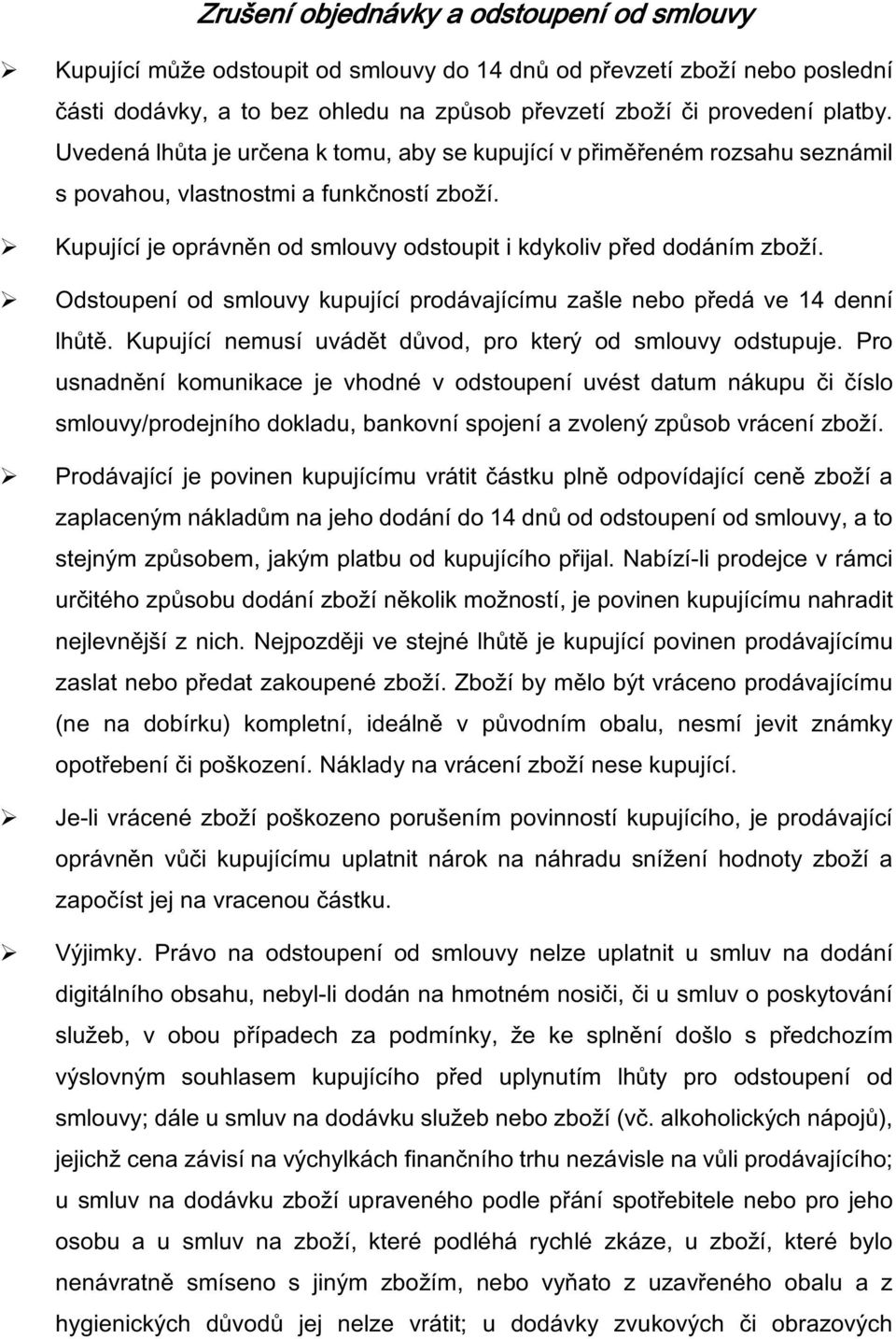 Odstoupení od smlouvy kupující prodávajícímu zašle nebo předá ve 14 denní lhůtě. Kupující nemusí uvádět důvod, pro který od smlouvy odstupuje.