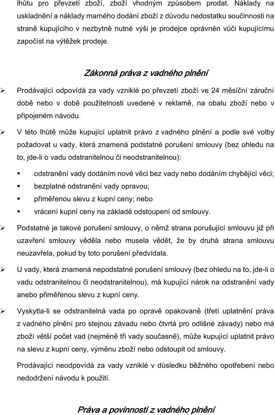 Zákonná práva z vadného plnění Prodávající odpovídá za vady vzniklé po převzetí zboží ve 24 měsíční záruční době nebo v době použitelnosti uvedené v reklamě, na obalu zboží nebo v připojeném návodu.