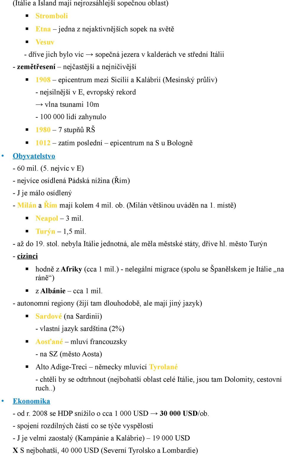 zatím poslední epicentrum na S u Bologně - 60 mil. (5. nejvíc v E) - nejvíce osídlená Pádská nížina (Řím) - J je málo osídlený - Milán a Řím mají kolem 4 mil. ob. (Milán většinou uváděn na 1.