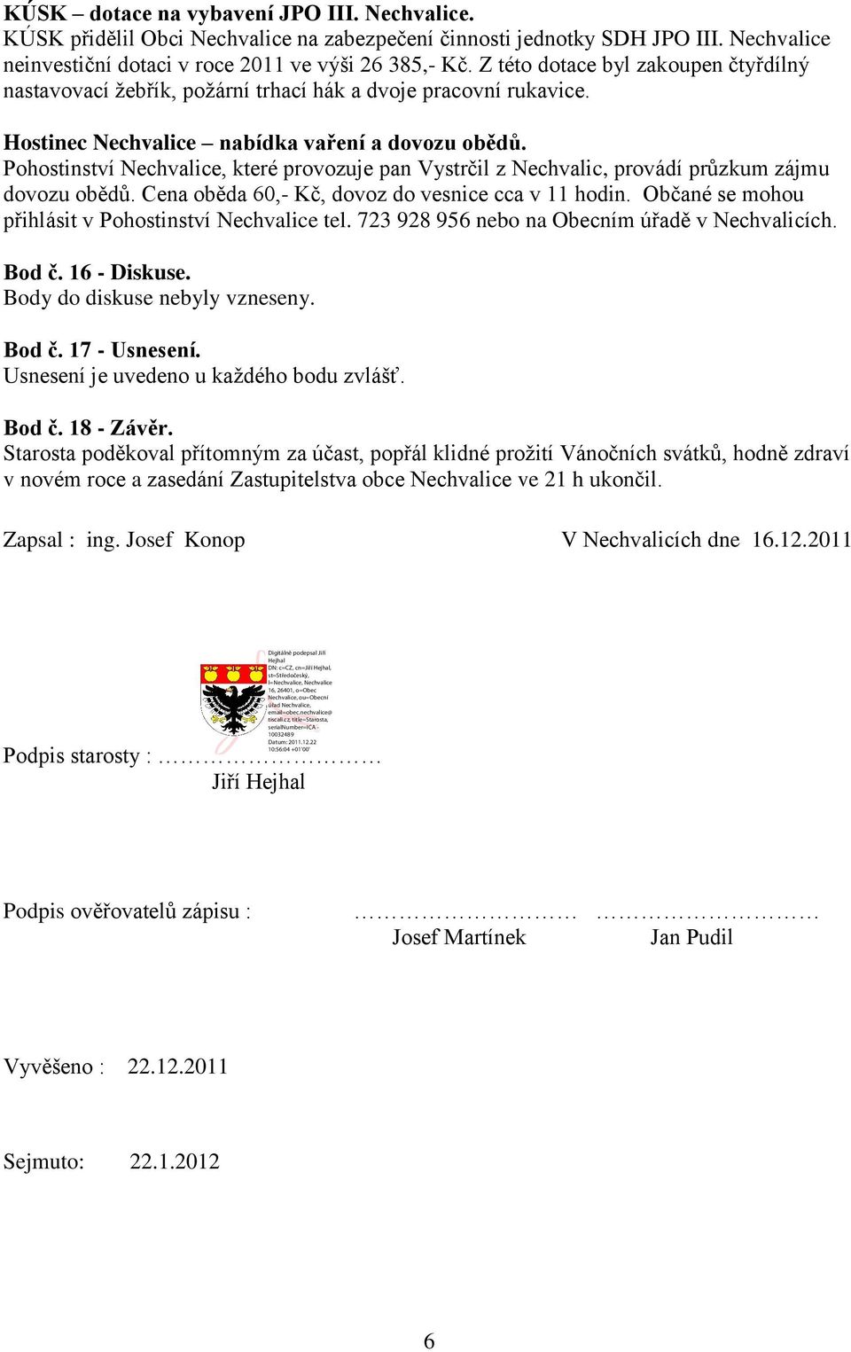 Pohostinství Nechvalice, které provozuje pan Vystrčil z Nechvalic, provádí průzkum zájmu dovozu obědů. Cena oběda 60,- Kč, dovoz do vesnice cca v 11 hodin.