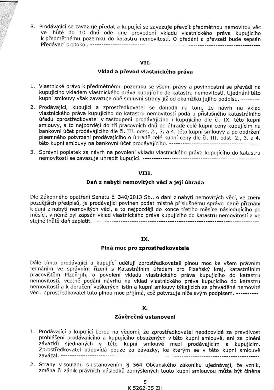 Vlastnické právo k předmětnému pozemku se všemi právy a povinnostmi se převádí na kupujícího vkladem vlastnického práva kupujícího do katastru nemovitostí.