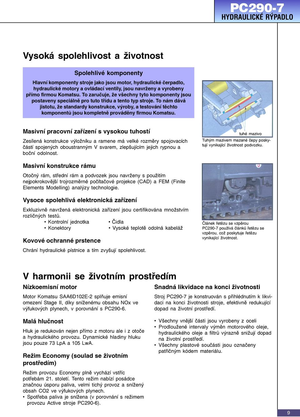 To nám dává jistotu, že standardy konstrukce, výroby, a testování těchto komponentů jsou kompletně prováděny firmou Komatsu.