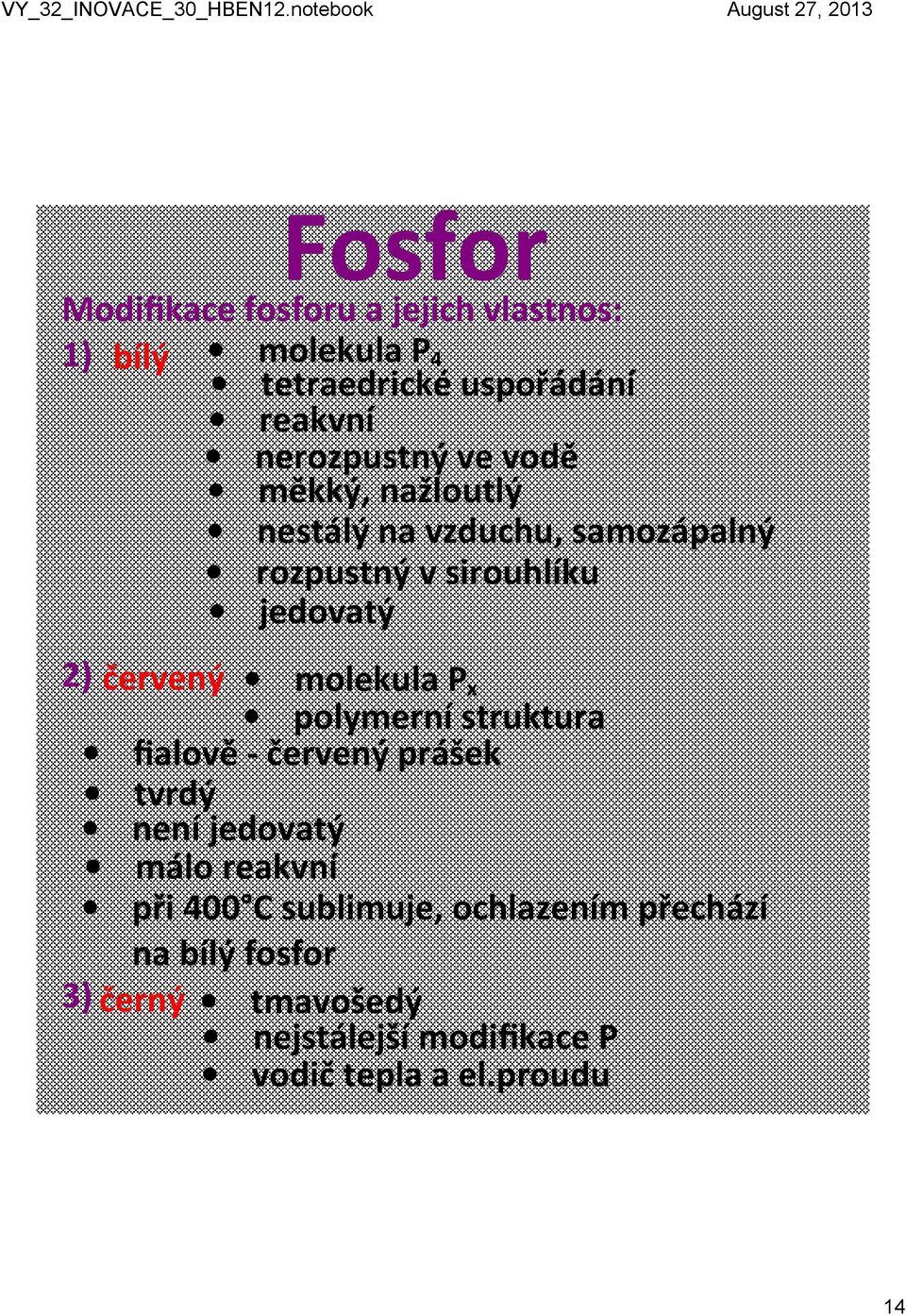 červený molekula x polymerní struktura fialově červený prášek tvrdý není jedovatý málo reakvní při 400 C