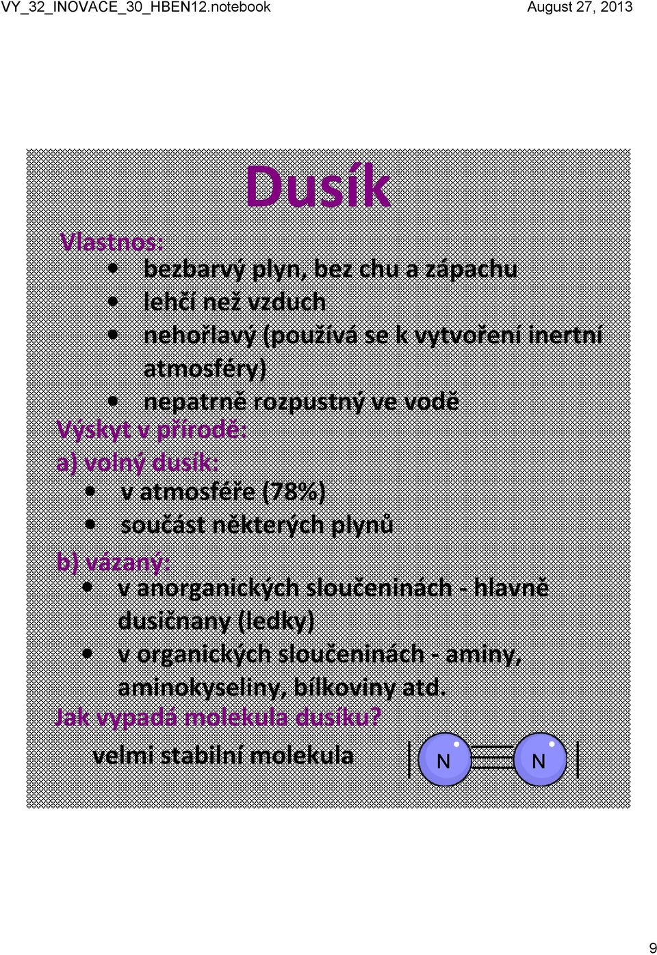 součást některých plynů b) vázaný: v anorganických sloučeninách hlavně dusičnany (ledky) v