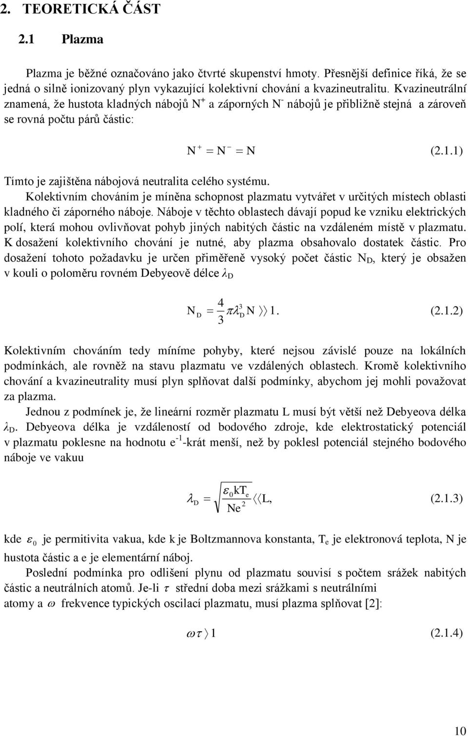 1) Tímto je zajištěna nábojová neutralita celého systému. Kolektivním chováním je míněna schopnost plazmatu vytvářet v určitých místech oblasti kladného či záporného náboje.