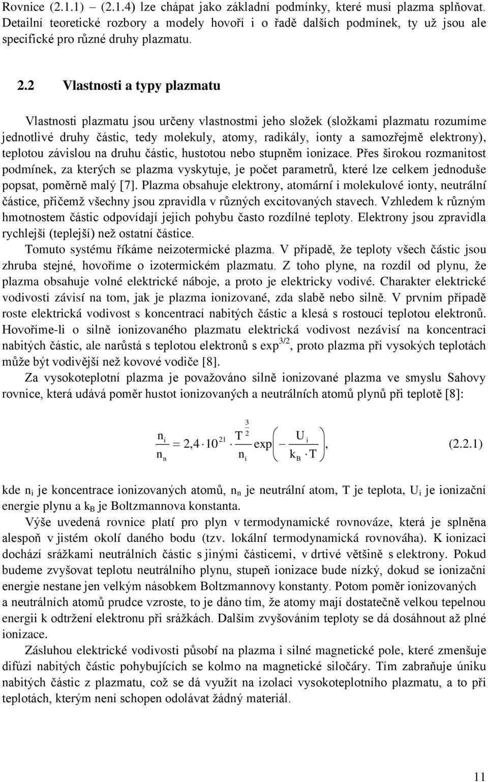 2 Vlastnosti a typy plazmatu Vlastnosti plazmatu jsou určeny vlastnostmi jeho sloţek (sloţkami plazmatu rozumíme jednotlivé druhy částic, tedy molekuly, atomy, radikály, ionty a samozřejmě