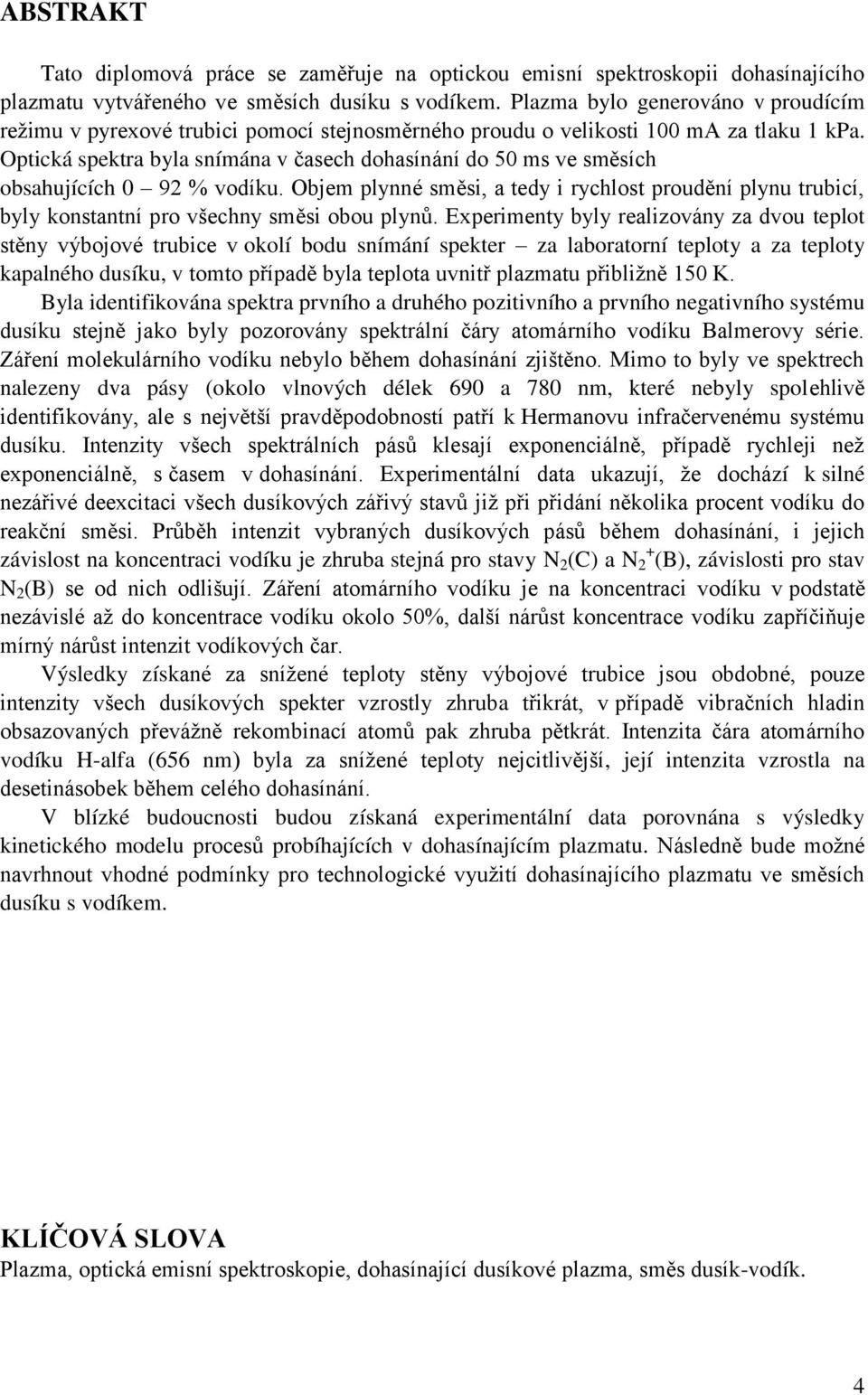 Optická spektra byla snímána v časech dohasínání do 50 ms ve směsích obsahujících 0 92 % vodíku.