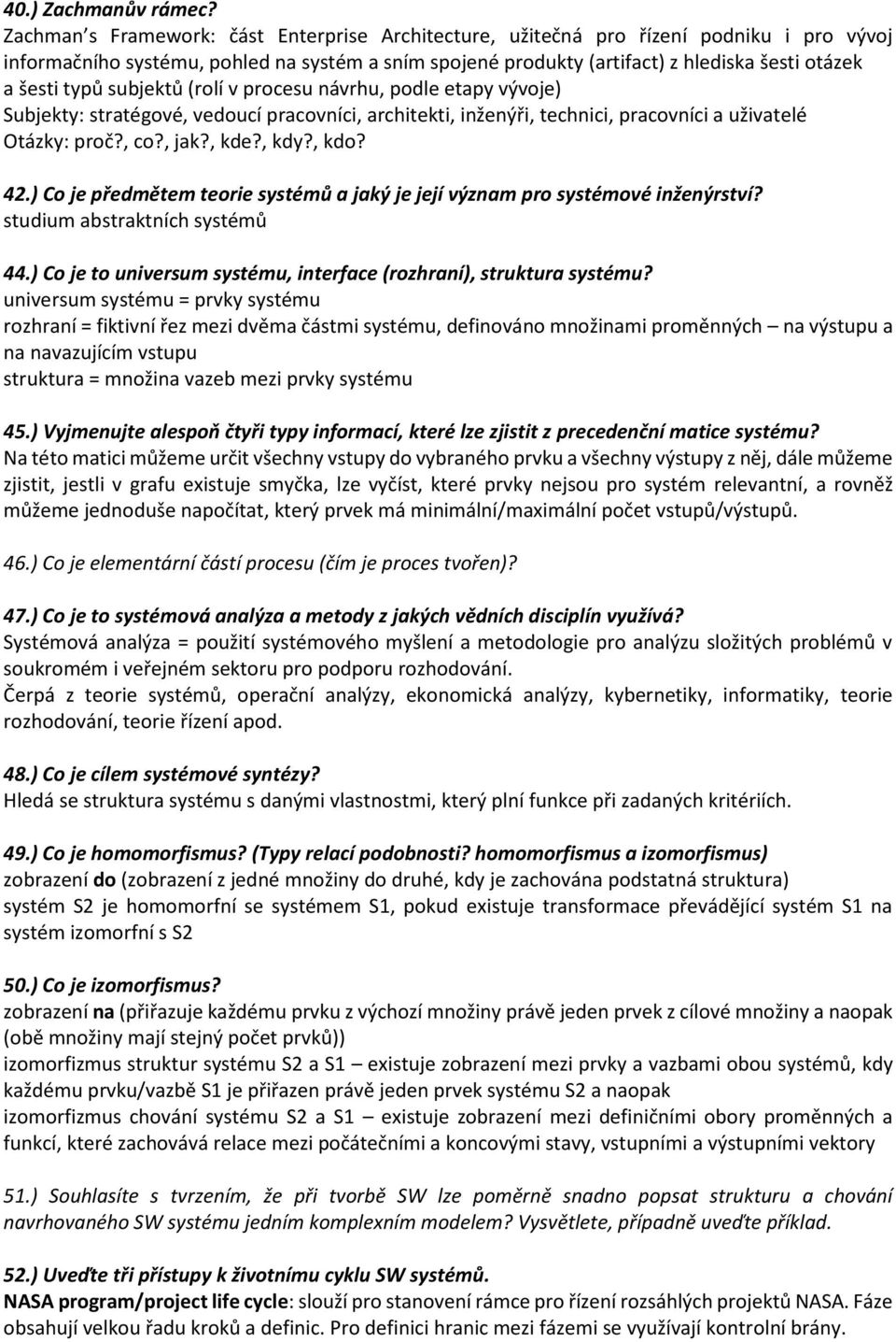 typů subjektů (rolí v procesu návrhu, podle etapy vývoje) Subjekty: stratégové, vedoucí pracovníci, architekti, inženýři, technici, pracovníci a uživatelé Otázky: proč?, co?, jak?, kde?, kdy?, kdo?