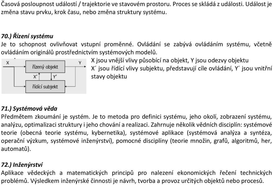 X jsou vnější vlivy působící na objekt, Y jsou odezvy objektu X jsou řídící vlivy subjektu, představují cíle ovládání, Y jsou vnitřní stavy objektu 71.) Systémová věda Předmětem zkoumání je systém.