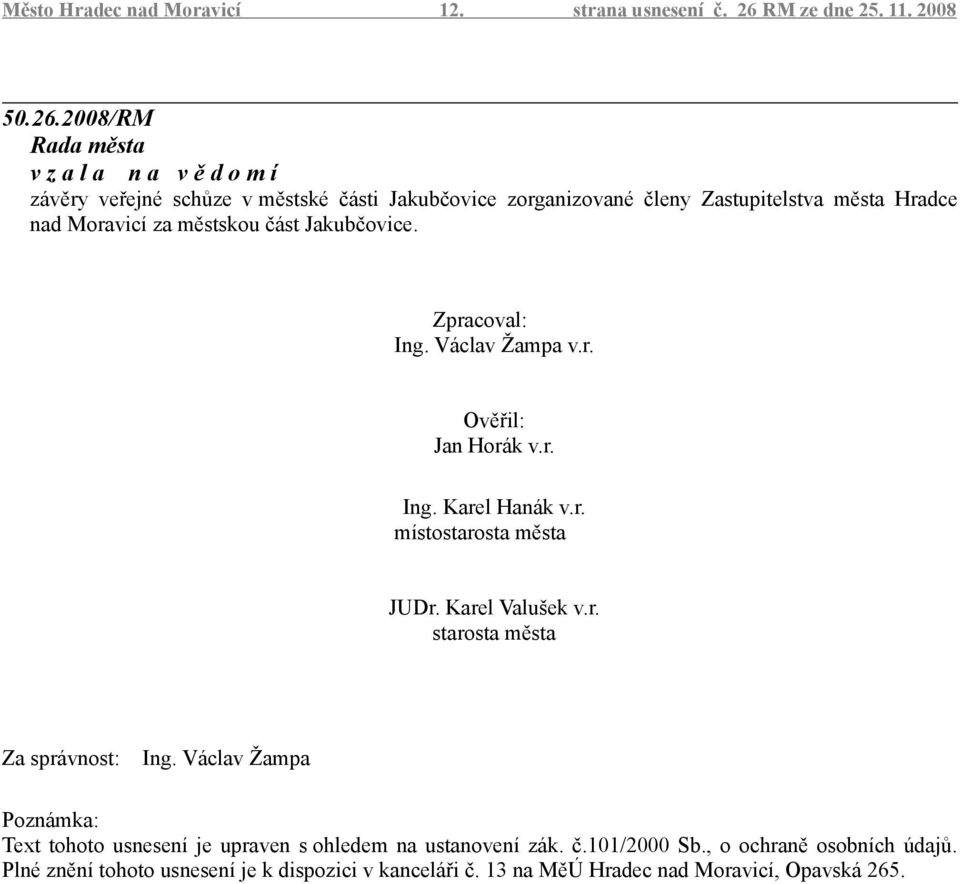 2008/RM v z a l a n a v ě d o m í závěry veřejné schůze v městské části Jakubčovice zorganizované členy Zastupitelstva města Hradce nad Moravicí za městskou