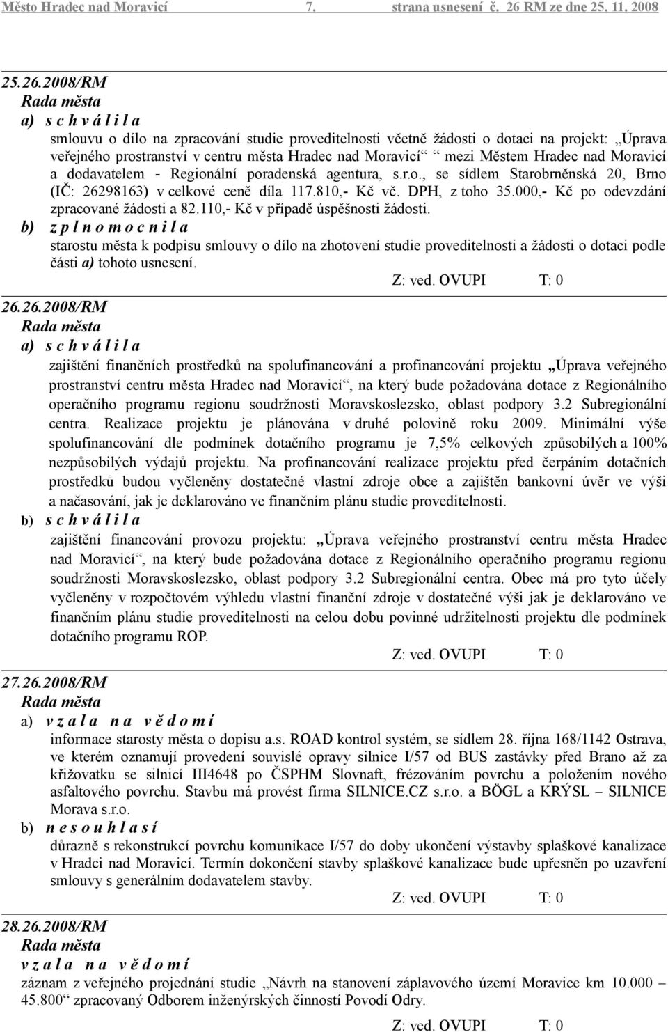 2008/RM smlouvu o dílo na zpracování studie proveditelnosti včetně žádosti o dotaci na projekt: Úprava veřejného prostranství v centru města Hradec nad Moravicí mezi Městem Hradec nad Moravicí a