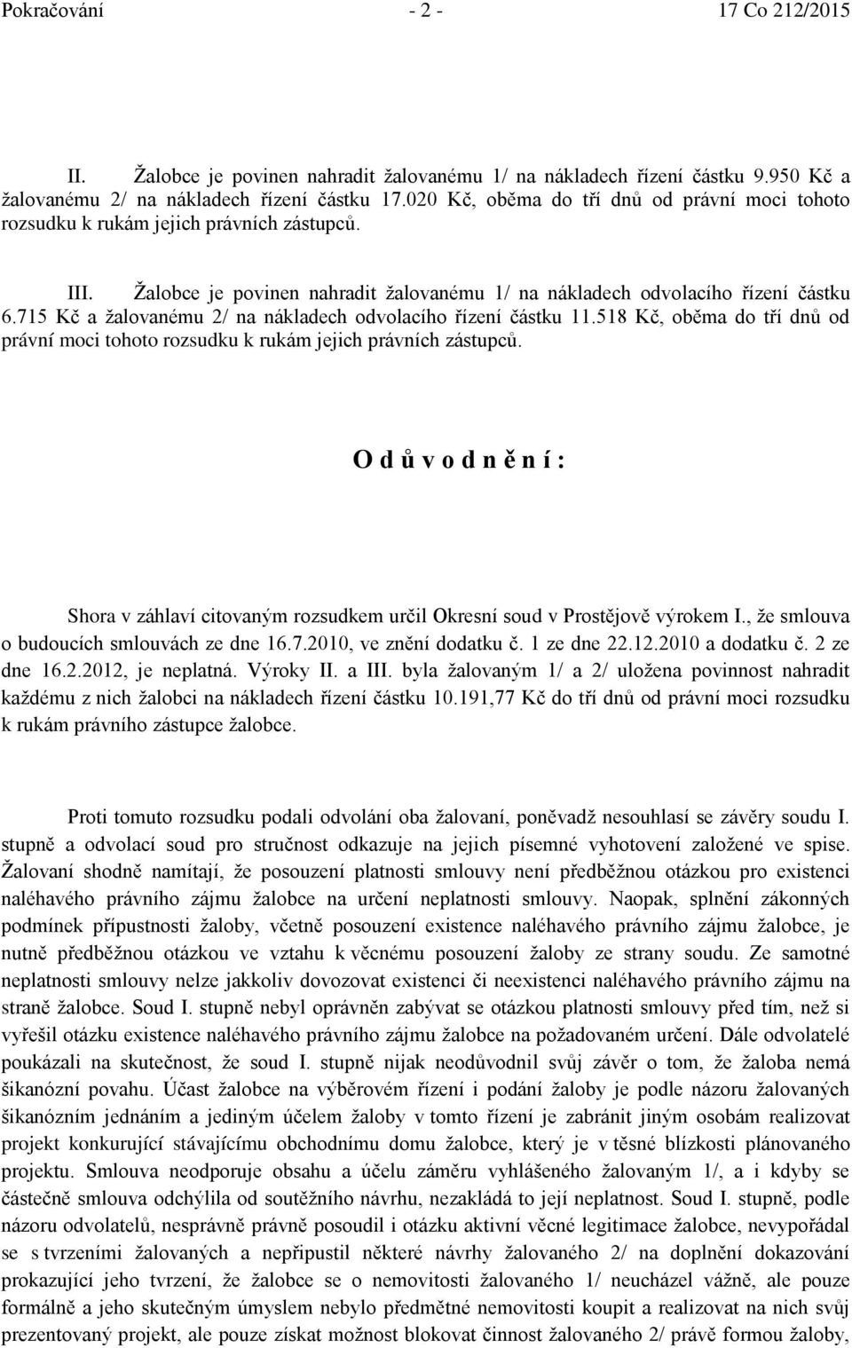 715 Kč a ţalovanému 2/ na nákladech odvolacího řízení částku 11.518 Kč, oběma do tří dnů od právní moci tohoto rozsudku k rukám jejich právních zástupců.