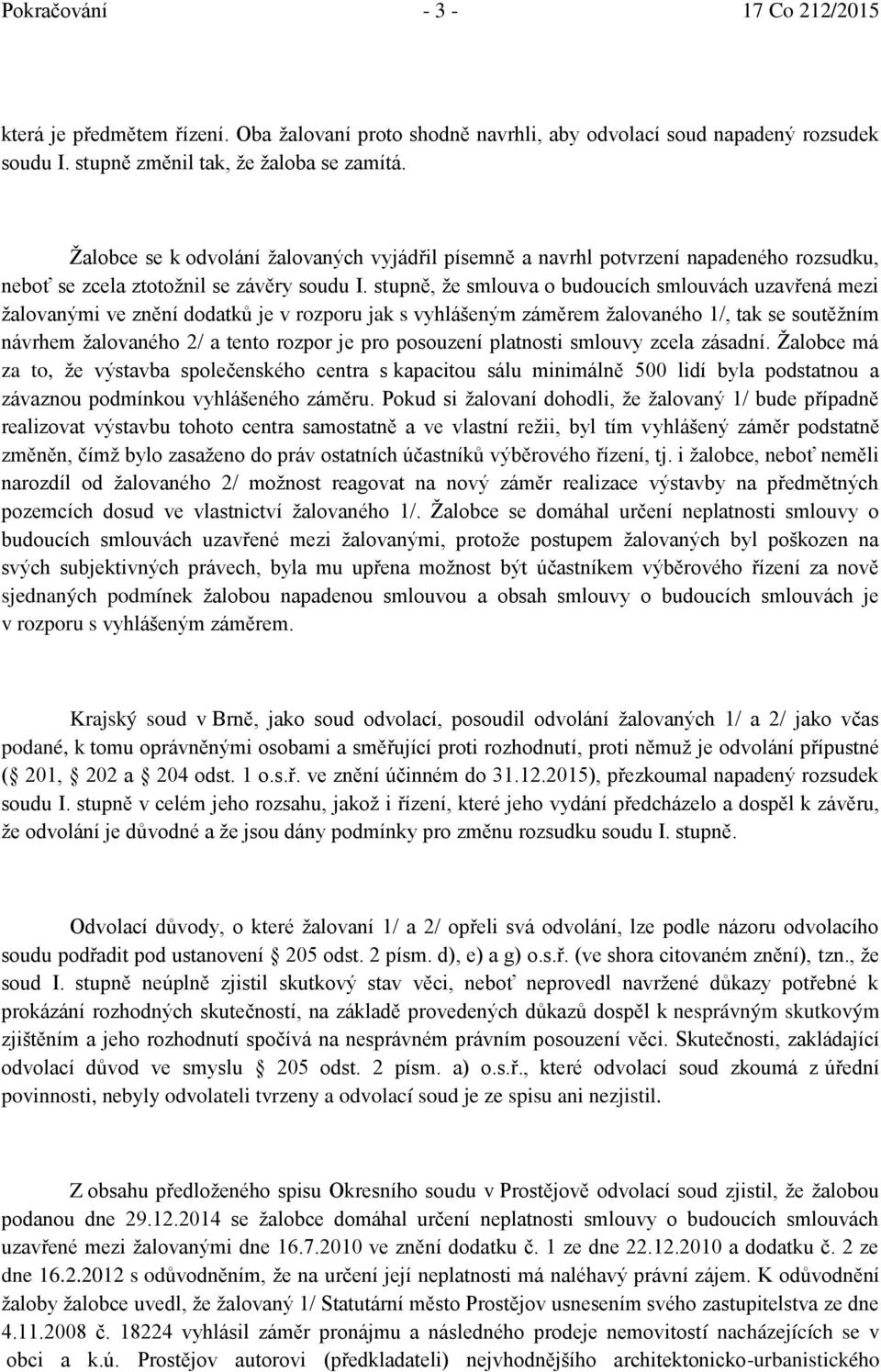 stupně, ţe smlouva o budoucích smlouvách uzavřená mezi ţalovanými ve znění dodatků je v rozporu jak s vyhlášeným záměrem ţalovaného 1/, tak se soutěţním návrhem ţalovaného 2/ a tento rozpor je pro