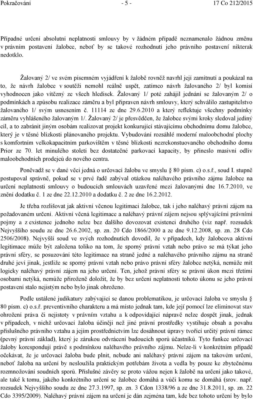 Ţalovaný 2/ ve svém písemném vyjádření k ţalobě rovněţ navrhl její zamítnutí a poukázal na to, ţe návrh ţalobce v soutěţi nemohl reálně uspět, zatímco návrh ţalovaného 2/ byl komisí vyhodnocen jako