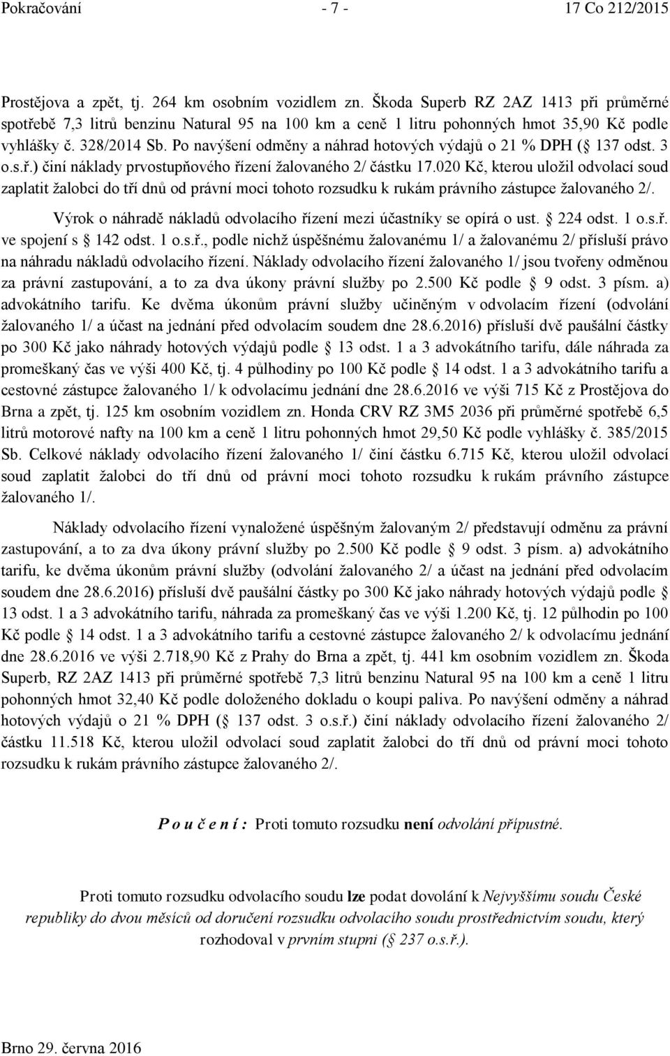 Po navýšení odměny a náhrad hotových výdajů o 21 % DPH ( 137 odst. 3 o.s.ř.) činí náklady prvostupňového řízení ţalovaného 2/ částku 17.