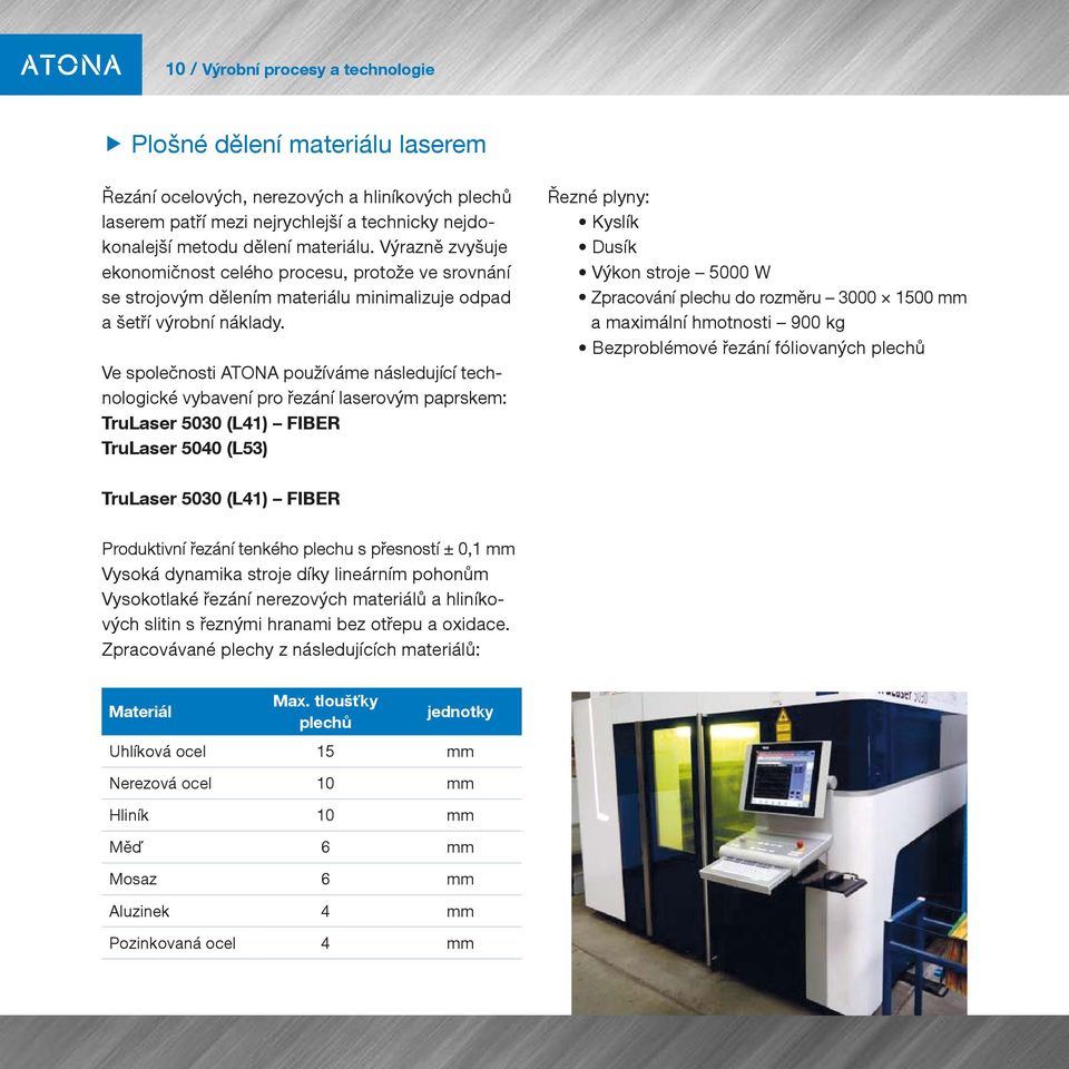 Ve společnosti ATONA používáme následující technologické vybavení pro řezání laserovým paprskem: TruLaser 5030 (L41) FIBER TruLaser 5040 (L53) Řezné plyny: Kyslík Dusík Výkon stroje 5000 W Zpracování
