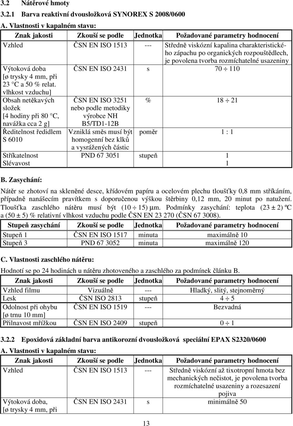 trysky 4 mm, při 23 C a 50 % relat. ČSN EN ISO 2431 s 70 110 vlhkost vzduchu] Obsah netěkavých složek [4 hodiny při 80 C, navážka cca 2 g] Ředitelnost ředidlem S 6010 Stříkatelnost Slévavost B.