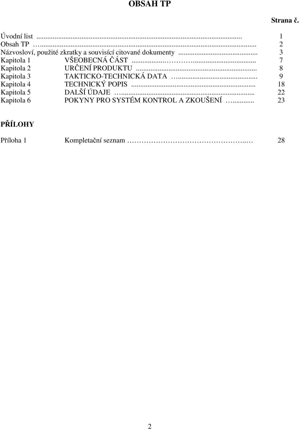 ..... 7 Kapitola 2 URČENÍ PRODUKTU... 8 Kapitola 3 TAKTICKO-TECHNICKÁ DATA.