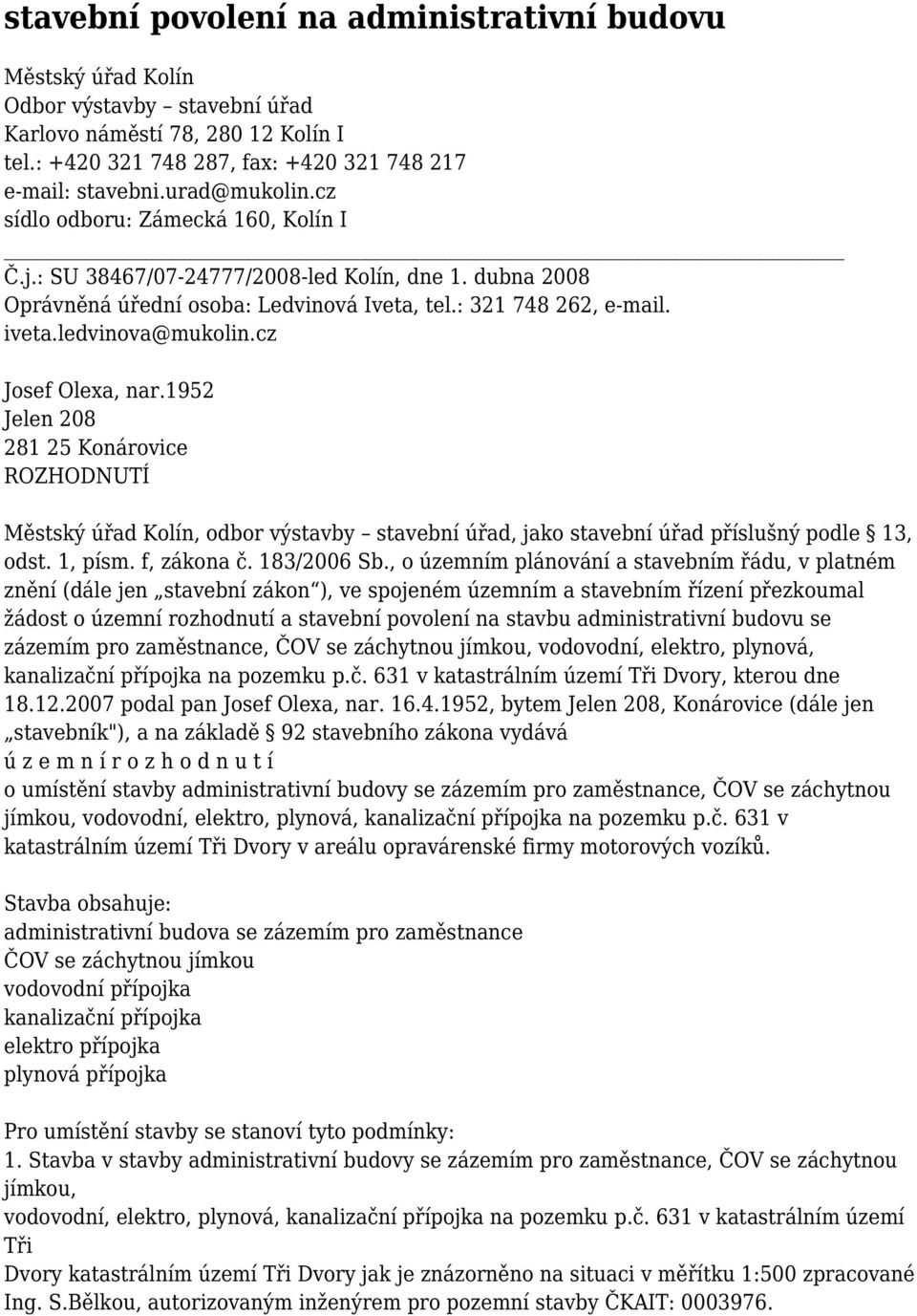 ledvinova@mukolin.cz Josef Olexa, nar.1952 Jelen 208 281 25 Konárovice ROZHODNUTÍ Městský úřad Kolín, odbor výstavby stavební úřad, jako stavební úřad příslušný podle 13, odst. 1, písm. f, zákona č.