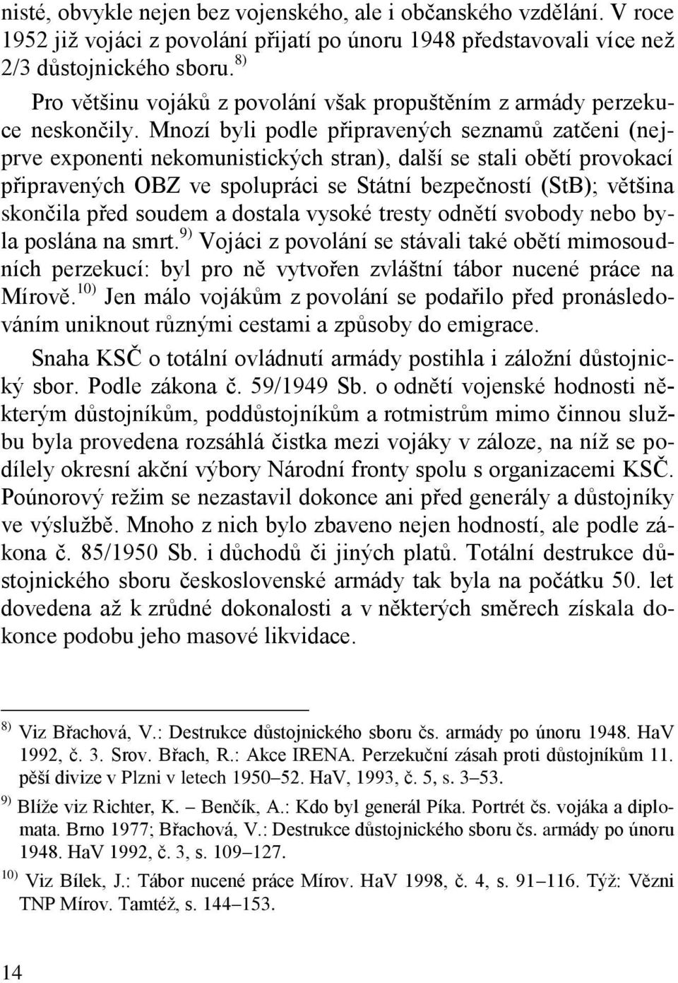 Mnozí byli podle připravených seznamů zatčeni (nejprve exponenti nekomunistických stran), další se stali obětí provokací připravených OBZ ve spolupráci se Státní bezpečností (StB); většina skončila