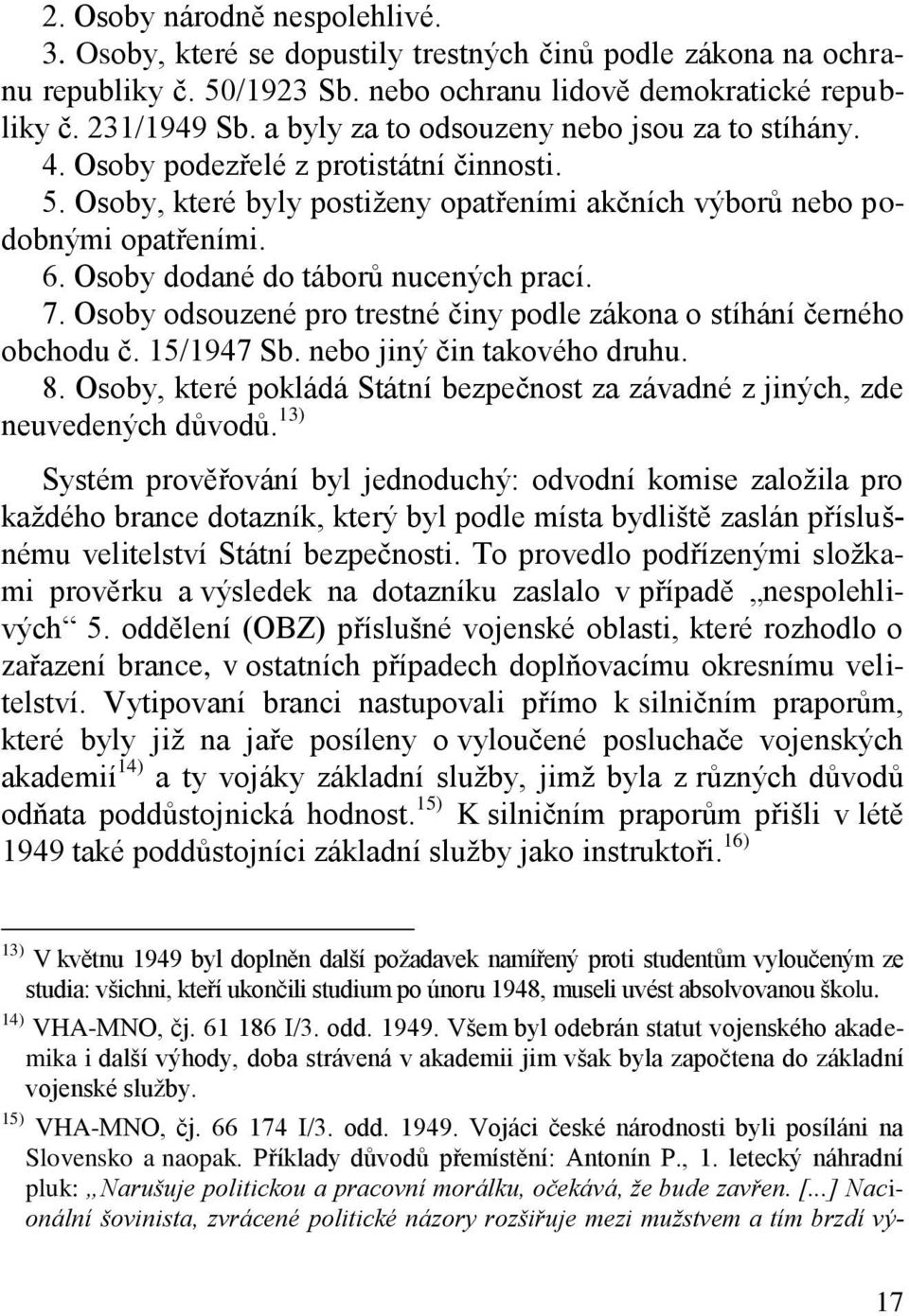 Osoby dodané do táborů nucených prací. 7. Osoby odsouzené pro trestné činy podle zákona o stíhání černého obchodu č. 15/1947 Sb. nebo jiný čin takového druhu. 8.