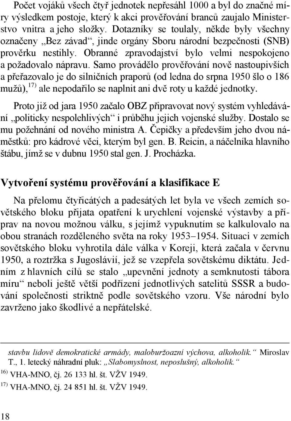 Samo provádělo prověřování nově nastoupivších a přeřazovalo je do silničních praporů (od ledna do srpna 1950 šlo o 186 mužů), 17) ale nepodařilo se naplnit ani dvě roty u každé jednotky.