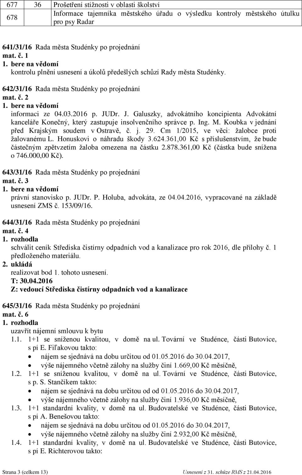 Dr. J. Galuszky, advokátního koncipienta Advokátní kanceláře Konečný, který zastupuje insolvenčního správce p. Ing. M. Koubka v jednání před Krajským soudem v Ostravě, č. j. 29.