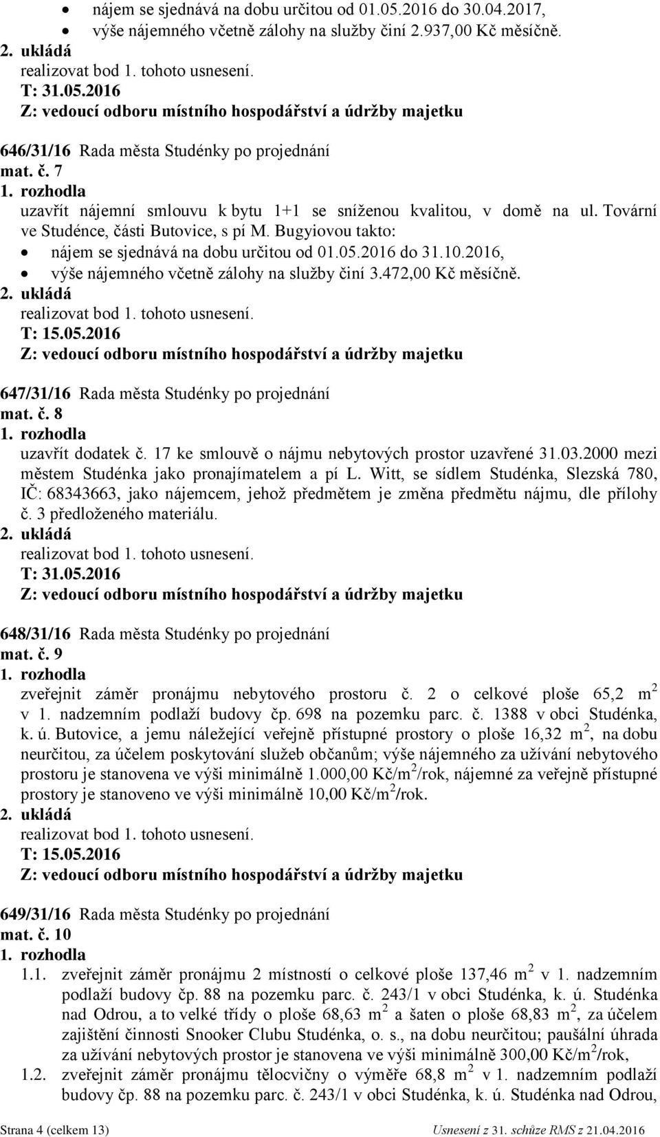 č. 8 uzavřít dodatek č. 17 ke smlouvě o nájmu nebytových prostor uzavřené 31.03.2000 mezi městem Studénka jako pronajímatelem a pí L.