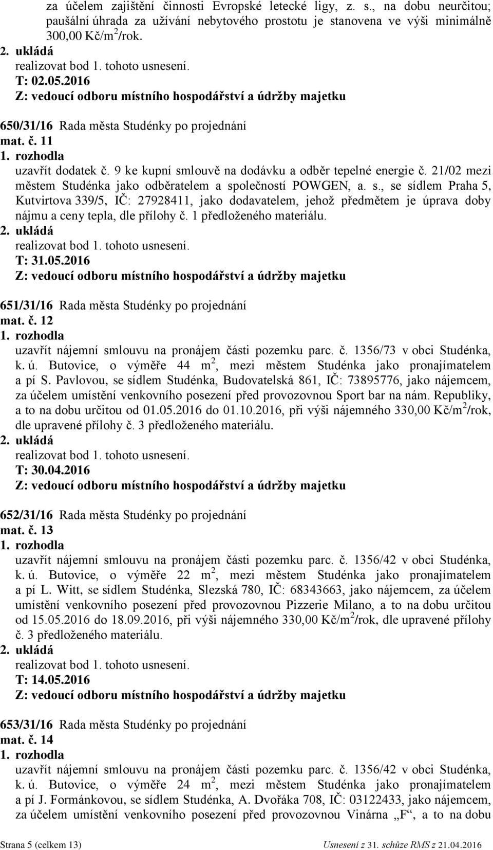 21/02 mezi městem Studénka jako odběratelem a společností POWGEN, a. s., se sídlem Praha 5, Kutvirtova 339/5, IČ: 27928411, jako dodavatelem, jehož předmětem je úprava doby nájmu a ceny tepla, dle přílohy č.