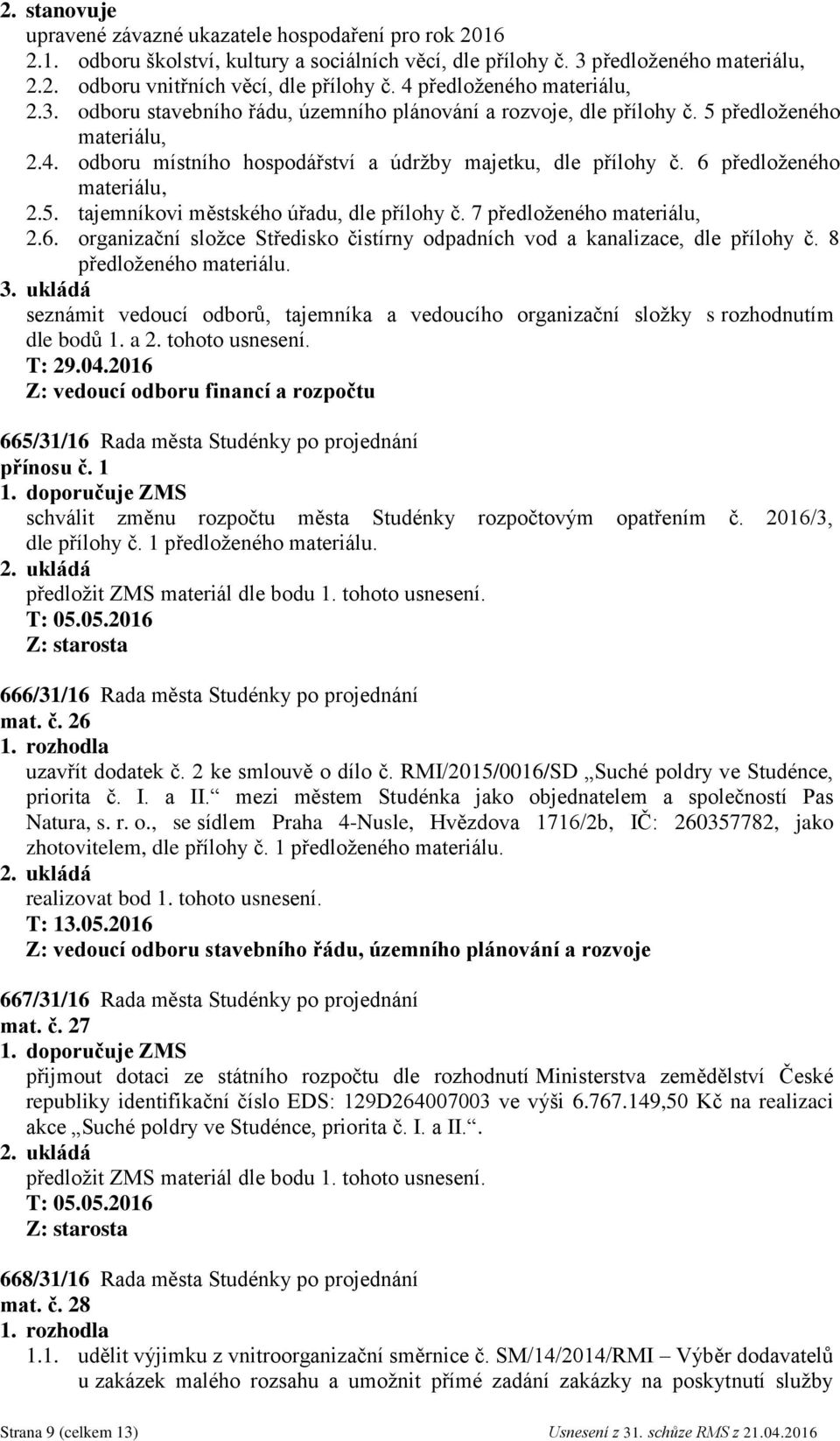 6 předloženého materiálu, 2.5. tajemníkovi městského úřadu, dle přílohy č. 7 předloženého materiálu, 2.6. organizační složce Středisko čistírny odpadních vod a kanalizace, dle přílohy č.