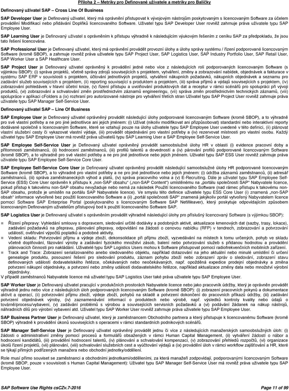 Uživatel typu SAP Developer User rovněž zahrnuje práva uživatele typu SAP Employee User.