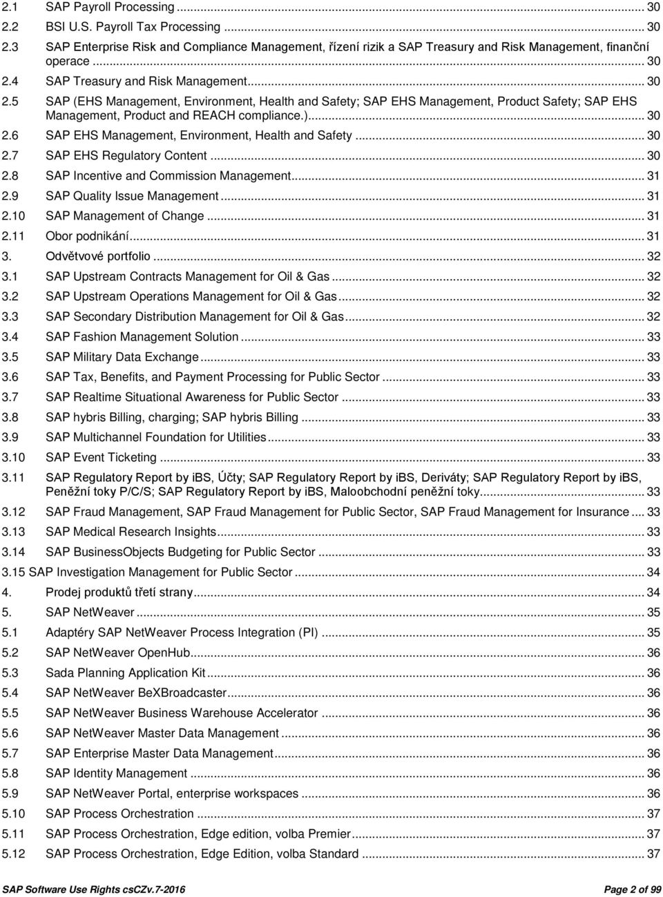 .. 30 2.7 SAP EHS Regulatory Content... 30 2.8 SAP Incentive and Commission Management... 31 2.9 SAP Quality Issue Management... 31 2.10 SAP Management of Change... 31 2.11 Obor podnikání... 31 3.