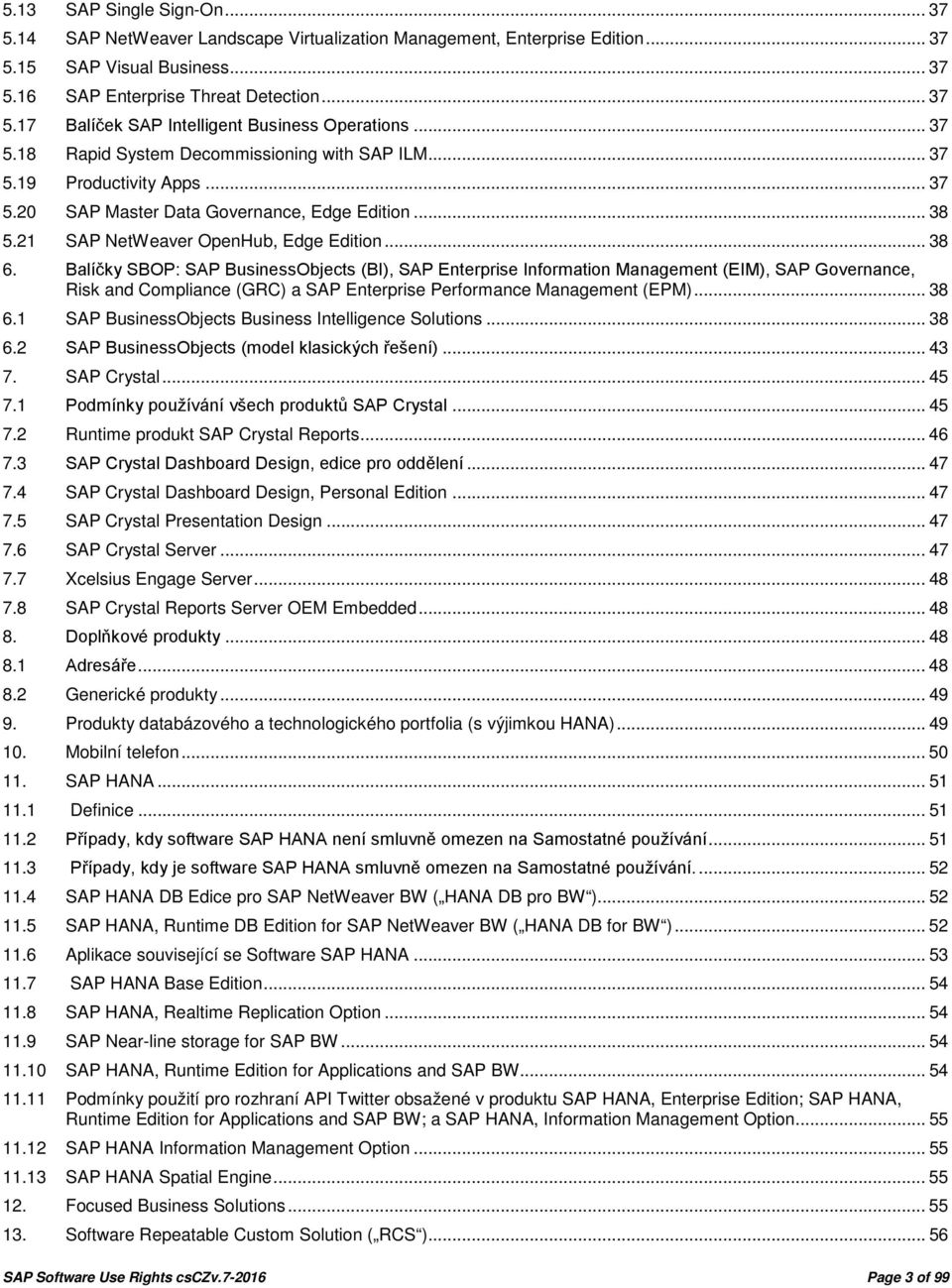 Balíčky SBOP: SAP BusinessObjects (BI), SAP Enterprise Information Management (EIM), SAP Governance, Risk and Compliance (GRC) a SAP Enterprise Performance Management (EPM)... 38 6.